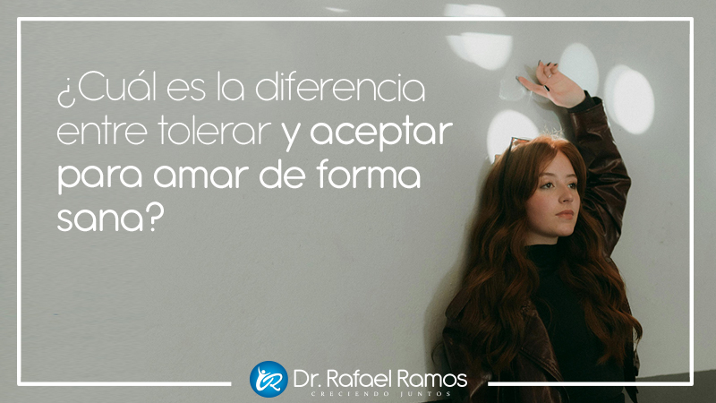 ¿La diferencia entre tolerar y aceptar para amar de forma sana?